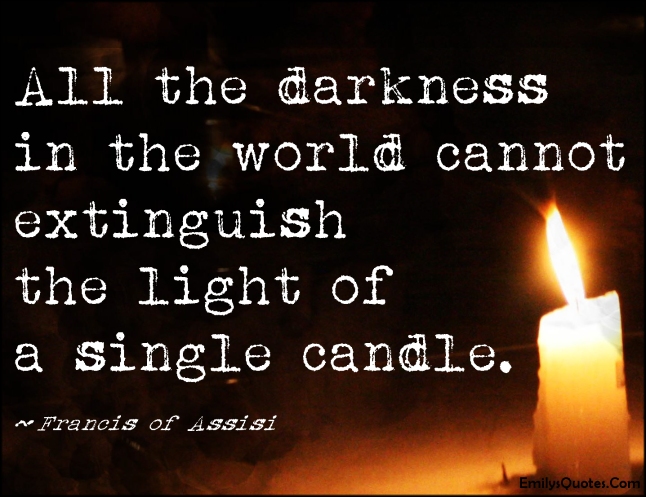 EmilysQuotes.Com - darkness, world, extinguish, light, single candle, amazing, great, inspirational, motivational, Francis of Assisi