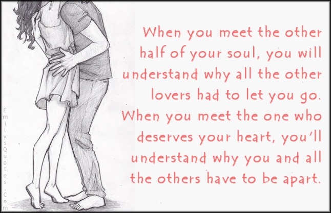 EmilysQuotes.Com - meet, other half, soul, understand, lovers, love, let go, deserve, heart, being apart, reason, relationship, inspirational, feelings, unknown
